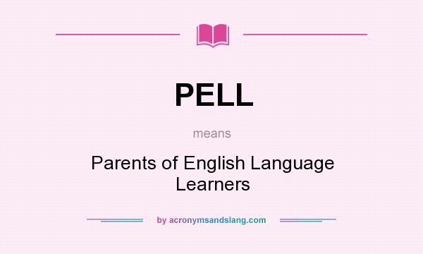 What does PELL mean? It stands for Parents of English Language Learners