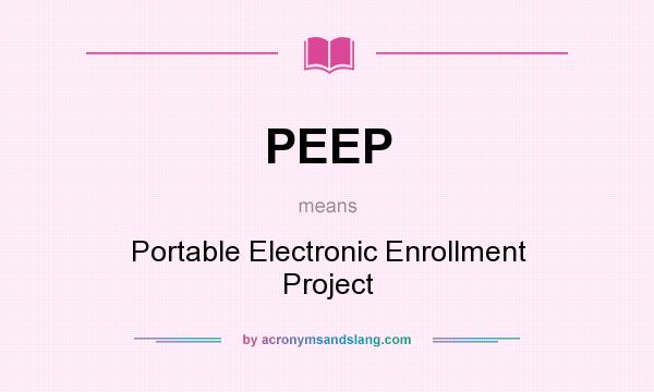 What does PEEP mean? It stands for Portable Electronic Enrollment Project