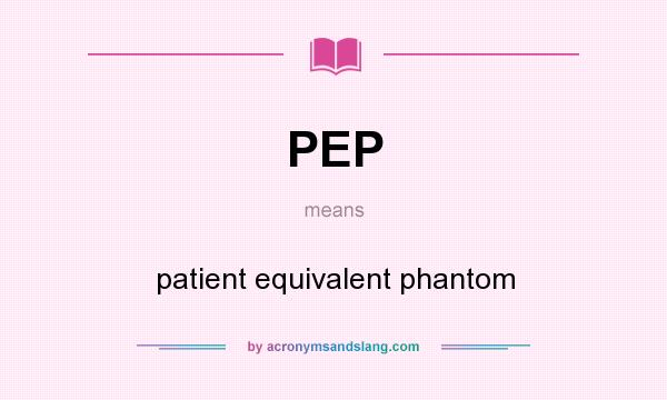 What does PEP mean? It stands for patient equivalent phantom
