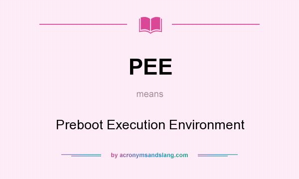 What does PEE mean? It stands for Preboot Execution Environment