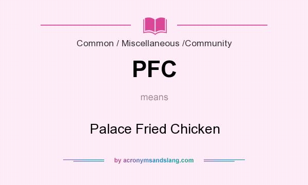 What does PFC mean? It stands for Palace Fried Chicken