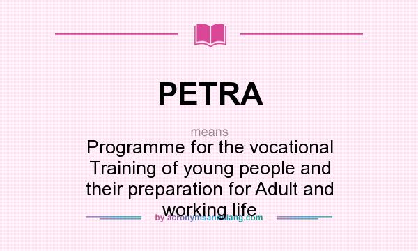 What does PETRA mean? It stands for Programme for the vocational Training of young people and their preparation for Adult and working life