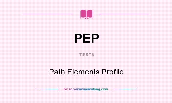 What does PEP mean? It stands for Path Elements Profile