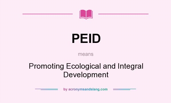 What does PEID mean? It stands for Promoting Ecological and Integral Development