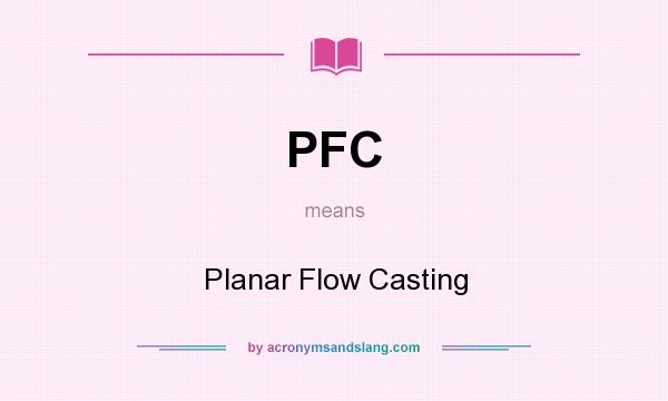 What does PFC mean? It stands for Planar Flow Casting