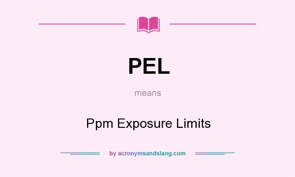 What does PEL mean? It stands for Ppm Exposure Limits