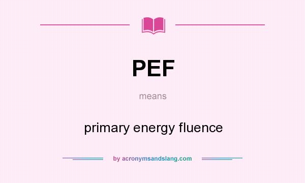 What does PEF mean? It stands for primary energy fluence