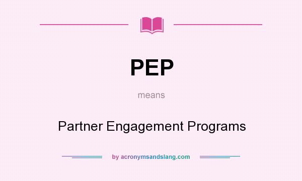 What does PEP mean? It stands for Partner Engagement Programs