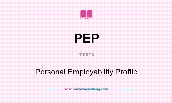 What does PEP mean? It stands for Personal Employability Profile