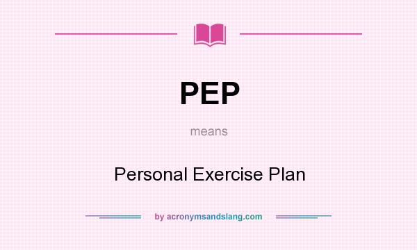 What does PEP mean? It stands for Personal Exercise Plan