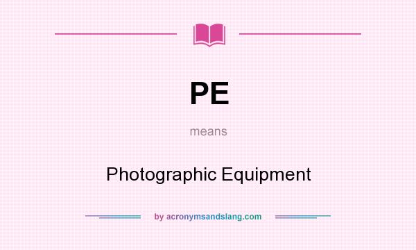 What does PE mean? It stands for Photographic Equipment