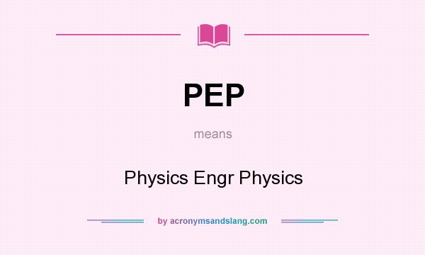 What does PEP mean? It stands for Physics Engr Physics