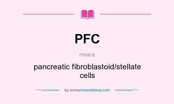 What does PFC mean? It stands for pancreatic fibroblastoid/stellate cells