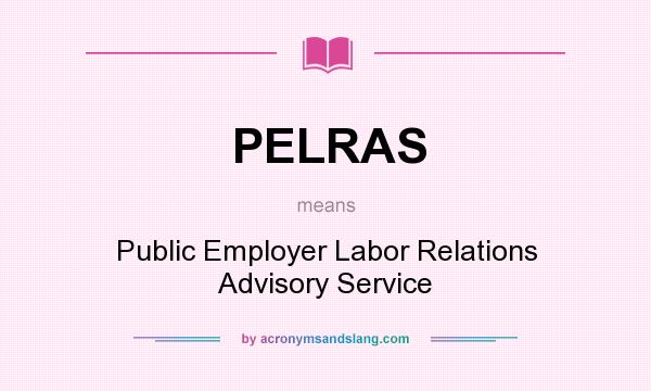 What does PELRAS mean? It stands for Public Employer Labor Relations Advisory Service