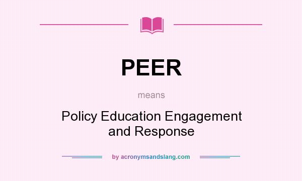 What does PEER mean? It stands for Policy Education Engagement and Response