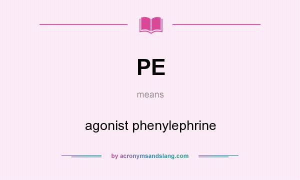 What does PE mean? It stands for agonist phenylephrine
