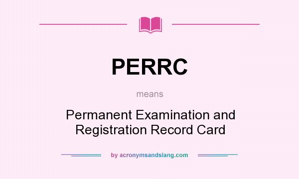 What does PERRC mean? It stands for Permanent Examination and Registration Record Card