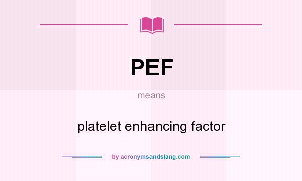 What does PEF mean? It stands for platelet enhancing factor