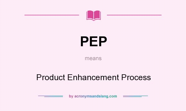 What does PEP mean? It stands for Product Enhancement Process