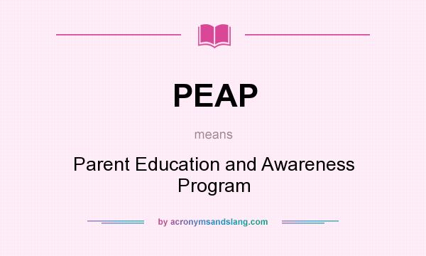 What does PEAP mean? It stands for Parent Education and Awareness Program