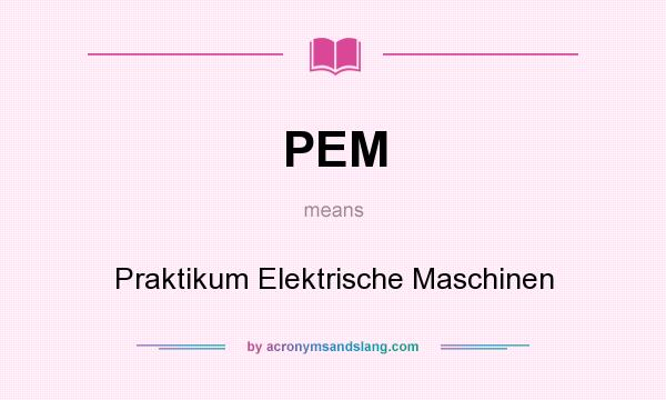 What does PEM mean? It stands for Praktikum Elektrische Maschinen