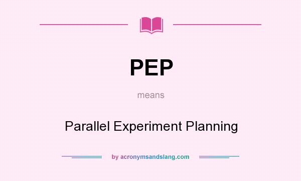 What does PEP mean? It stands for Parallel Experiment Planning