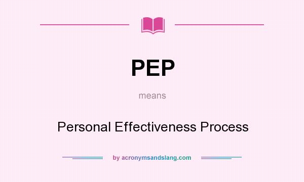 What does PEP mean? It stands for Personal Effectiveness Process