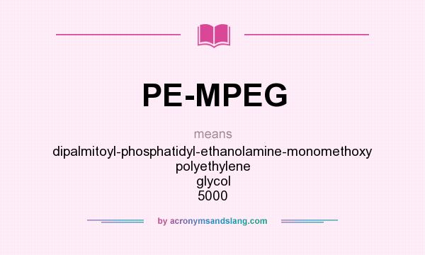 What does PE-MPEG mean? It stands for dipalmitoyl-phosphatidyl-ethanolamine-monomethoxy polyethylene glycol 5000