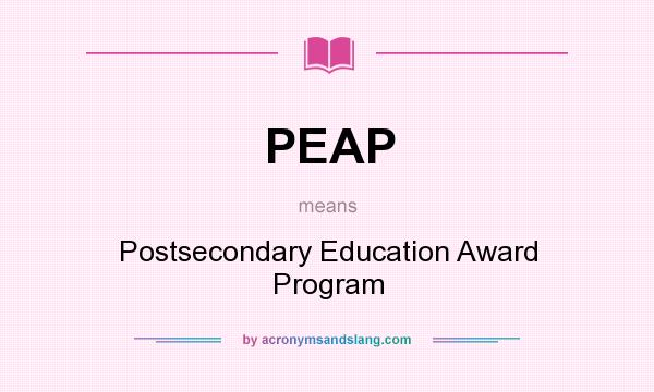 What does PEAP mean? It stands for Postsecondary Education Award Program