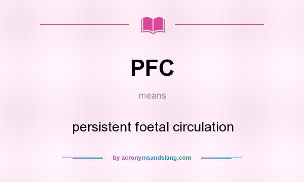 What does PFC mean? It stands for persistent foetal circulation