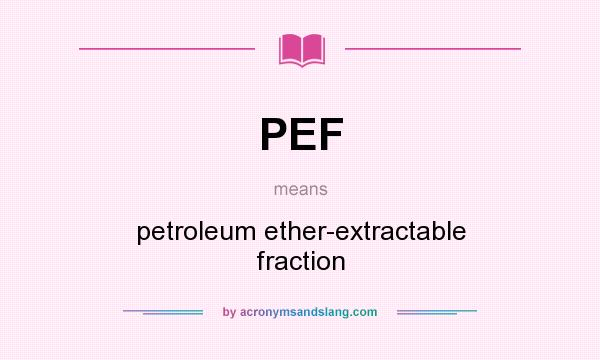 What does PEF mean? It stands for petroleum ether-extractable fraction