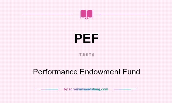 What does PEF mean? It stands for Performance Endowment Fund