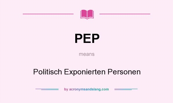 What does PEP mean? It stands for Politisch Exponierten Personen