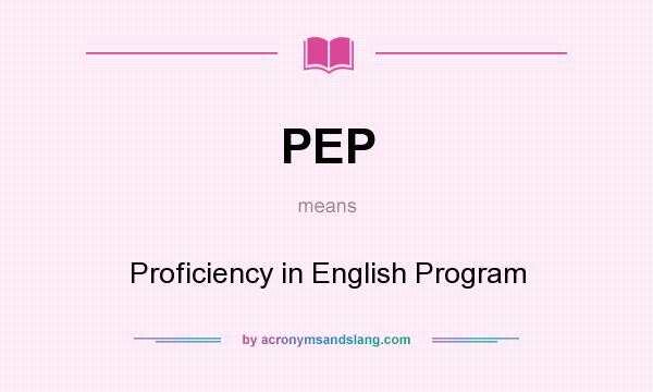 What does PEP mean? It stands for Proficiency in English Program