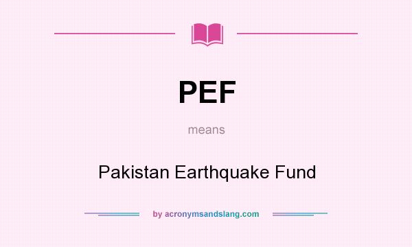 What does PEF mean? It stands for Pakistan Earthquake Fund