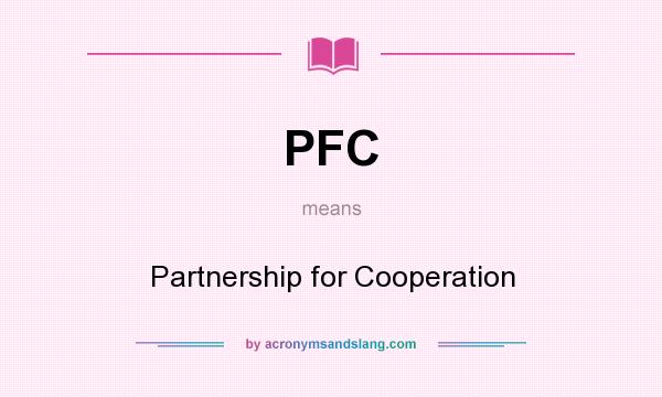 What does PFC mean? It stands for Partnership for Cooperation