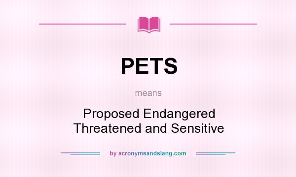 What does PETS mean? It stands for Proposed Endangered Threatened and Sensitive