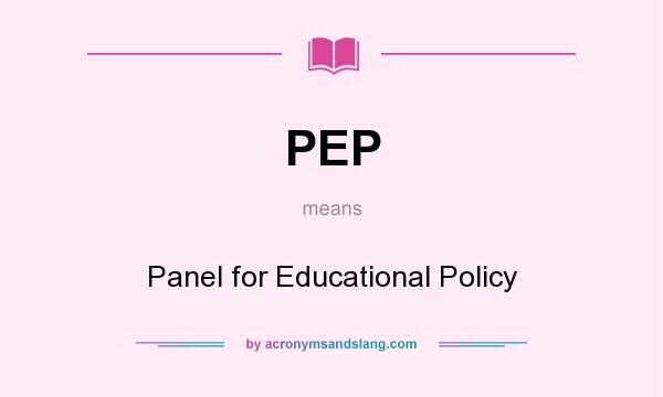 What does PEP mean? It stands for Panel for Educational Policy