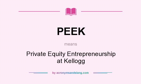 What does PEEK mean? It stands for Private Equity Entrepreneurship at Kellogg