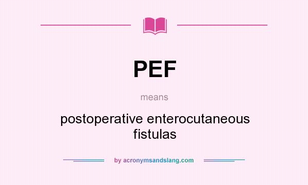 What does PEF mean? It stands for postoperative enterocutaneous fistulas