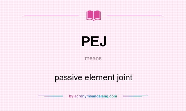 What does PEJ mean? It stands for passive element joint