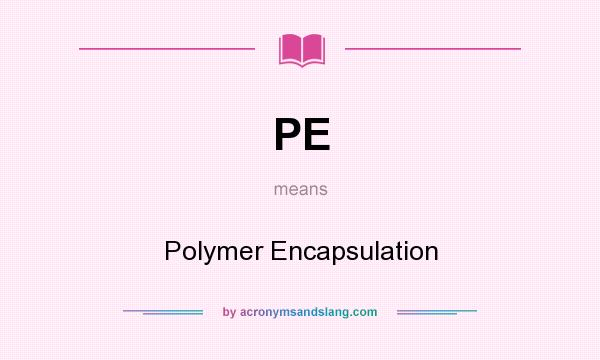 What does PE mean? It stands for Polymer Encapsulation