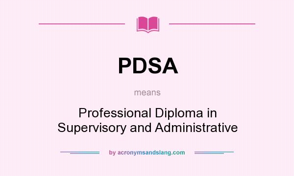 What does PDSA mean? It stands for Professional Diploma in Supervisory and Administrative