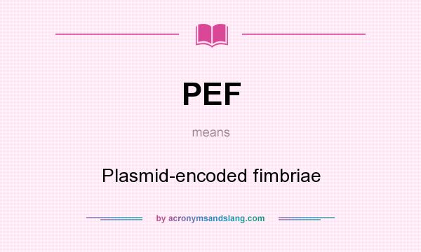 What does PEF mean? It stands for Plasmid-encoded fimbriae