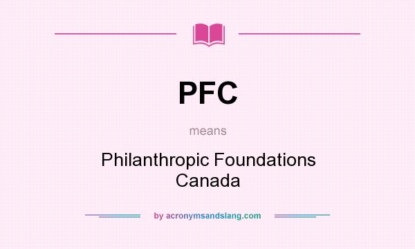 What does PFC mean? It stands for Philanthropic Foundations Canada