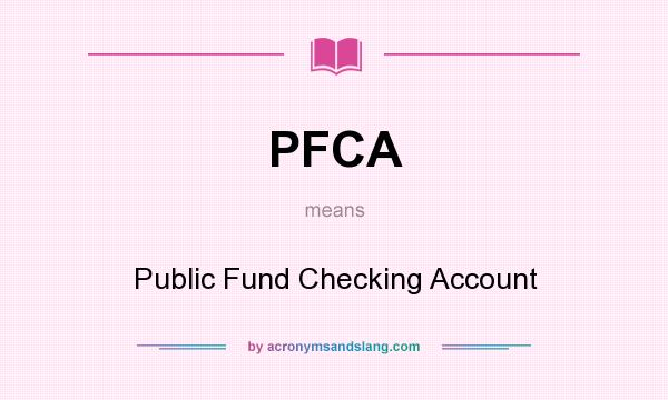 What does PFCA mean? It stands for Public Fund Checking Account