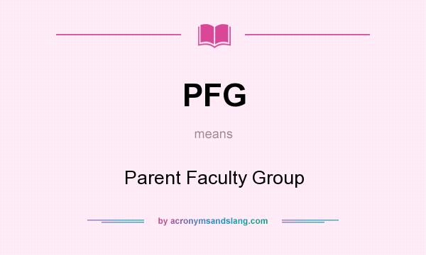 What does PFG mean? It stands for Parent Faculty Group