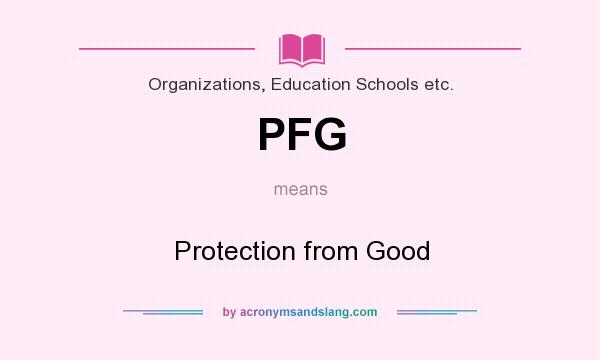 What does PFG mean? It stands for Protection from Good