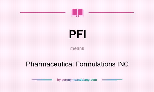 What does PFI mean? It stands for Pharmaceutical Formulations INC