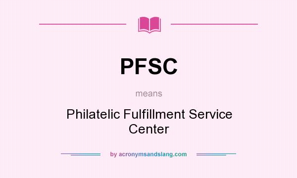 What does PFSC mean? It stands for Philatelic Fulfillment Service Center
